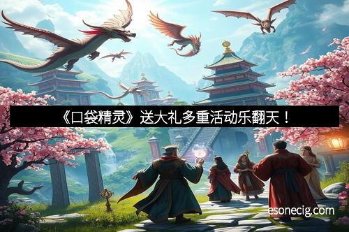 《口袋精灵》送大礼多重活动乐翻天！